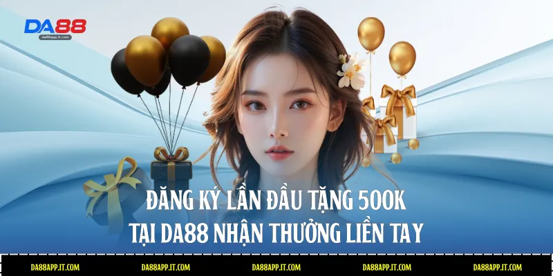Đăng Ký Lần Đầu Tặng 500k Tại Da88 Nhận Thưởng Liền Tay - Vexin