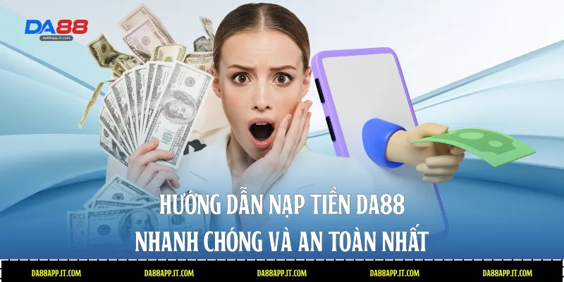 Hướng Dẫn Nạp Tiền Da88 Nhanh Chóng Và An Toàn Nhất - Vexin