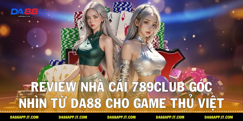 Review nhà cái 789club: Góc Nhìn Từ Da88 Cho Game Thủ Việt - Vexin